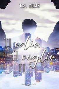 Ti odio, ti voglio, ti... - Yume, T. S.