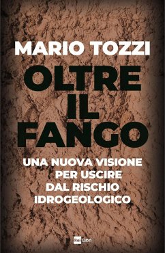 Oltre il fango. Una nuova visione per uscire dal rischio idrogeologico - Tozzi, Mario