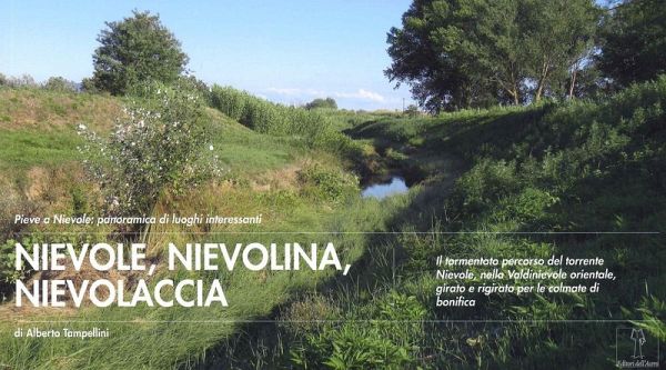 Nievole, nievolina, nievolaccia. Il tormentato percorso del torrente Nievole, nella Valdinievole orientale, girato e rigirato per le colmate di bonifica