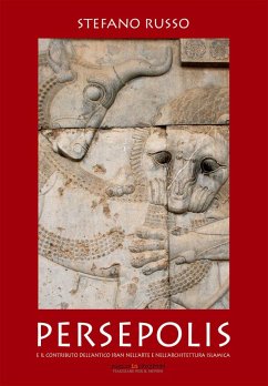 Persepolis e il contributo dell'antico Iran nell'arte e nell'architettura islamica - Russo, Stefano