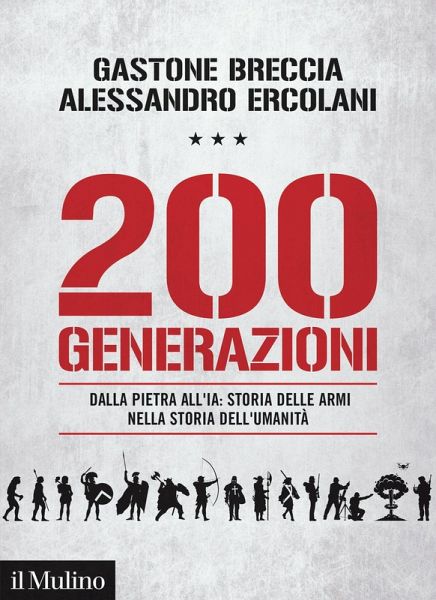 200 generazioni. Dalla pietra all'IA: storia delle armi nella storia dell'umanità 200 generazioni. Dalla pietra all'IA: storia delle armi nella storia dell'umanità