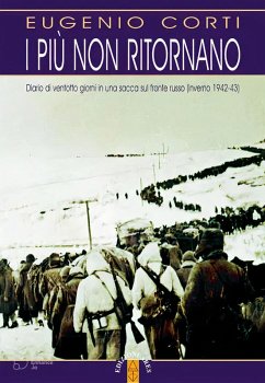 I più non ritornano. Diario di ventotto giorni in una sacca sul fronte russo (inverno 1942-43) - Corti, Eugenio