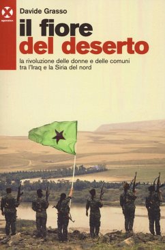 Il fiore del deserto. La rivoluzione delle donne e delle comuni tra l'Iraq e la Siria del nord - Grasso, Davide
