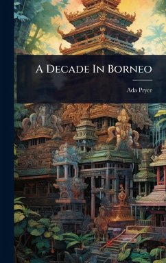 A Decade In Borneo - Pryer, Ada