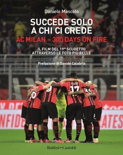 Succede solo a chi ci crede. Ac Milan. 300 days on fire. Il film del 19º scudetto attraverso le foto più belle - Mascolo, Daniele