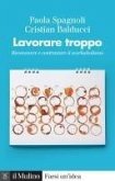 Lavorare troppo. Riconoscere e contrastare il workaholismo Lavorare troppo. Riconoscere e contrastare il workaholismo