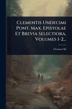 Clementis Undecimi Pont. Max. Epistolae Et Brevia Selectiora, Volumes 1-2... - (Paus), Clemens XI