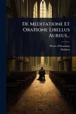 De Meditatione Et Oratione Libellus Aureus... De Meditatione Et Oratione Libellus Aureus...