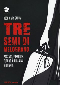 Tre semi di melograno. Passato, presente, futuro di un'anima migrante - Salum, Rose Mary