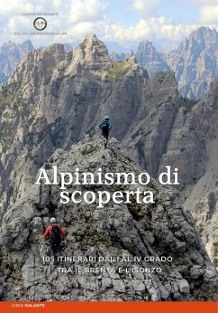 Alpinismo di scoperta. 105 itinerari dal I al IV grado tra il Brenta e l'Isonzo - Galante, Luca