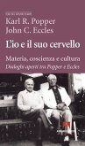 L' io e il suo cervello. Materia, coscienza e cultura. Dialoghi aperti tra Popper e Eccles