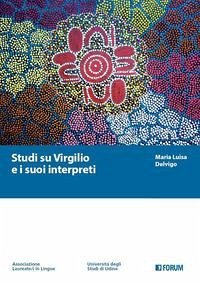 Studi su Virgilio e i suoi interpreti - Delvigo, Maria Luisa