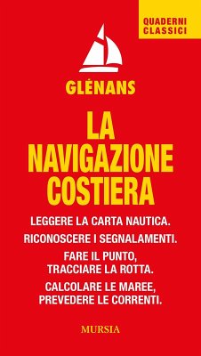 Cover La navigazione costiera. Leggere la carta nautica. Riconoscere i segnalamenti. Fare il punto, tracciare la rotta. Calcolare le maree, prevedere le correnti