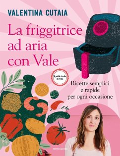 La friggitrice ad aria con Vale. Ricette semplici e rapide per ogni occasione - Cutaia, Valentina