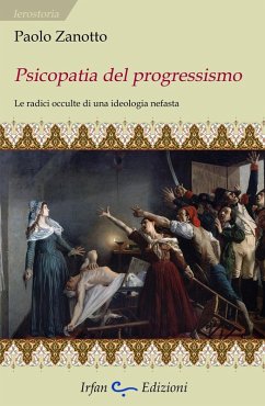 Psicopatia del progressismo. Le radici occulte di una ideologia nefasta - Zanotto, Paolo