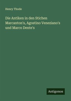 Cover Die Antiken in den Stichen Marcanton's, Agostino Veneziano's und Marco Dente's