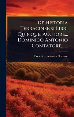 De Historia Terracinensi Libri Quinque, Auctore... Dominico Antonio Contatore, ...... - Contator, Dominicus Antonius