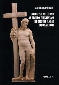 Discurso en torno al Cristo Giustiniani de Miguel Angel Buonarroti - Giustiniani, Nicoletta