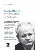 In difesa della Jugoslavia. La tragica vicenda di Slobodan Milosevic da capro espiatorio ad accusatore per la distruzione del suo paese In difesa della Jugoslavia. La tragica vicenda di Slobodan Milosevic da capro espiatorio ad accusatore per la distruzione del suo paese