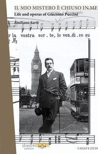 Il mio mistero è chiuso in me. Life e works of Giacomo Puccini - Sarti, Emiliano