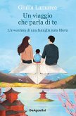 Un viaggio che parla di te. L'avventura di una famiglia nata libera Un viaggio che parla di te. L'avventura di una famiglia nata libera