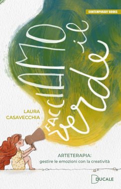 Facciamo il verde. Arteterapia: gestire le emozioni con la creatività - Casavecchia, Laura