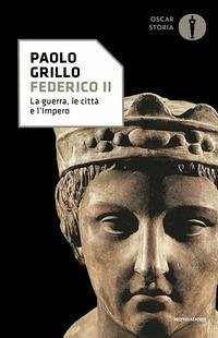 Federico II. La guerra, le città e l'impero - Grillo, Paolo