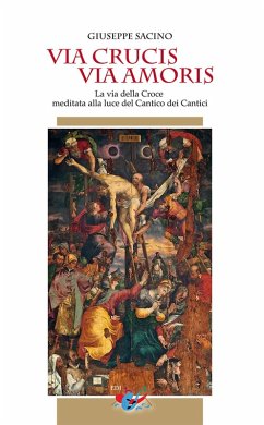 Via Crucis via Amoris. La via della Croce meditata alla luce del Cantico dei Cantici - Sacino, Giuseppe