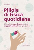 Pillole di fisica quotidiana. 20 temi con esperimenti per tutti e approfondimenti per i più curiosi Pillole di fisica quotidiana. 20 temi con esperimenti per tutti e approfondimenti per i più curiosi