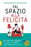 Fai spazio alla felicità. Buttare per liberare la casa, la mente e buttarsi nella vita Fai spazio alla felicità. Buttare per liberare la casa, la mente e buttarsi nella vita
