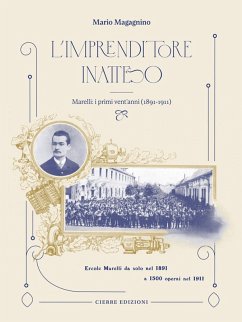 L' imprenditore inatteso. Marelli: i primi vent'anni (1891-1911) - Magagnino, Mario