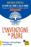 L' invenzione del padre. In nome del padre e della madre. Il legame archetipico tra famiglia e malattia. Biologia, antropologia e genealogia L' invenzione del padre. In nome del padre e della madre. Il legame archetipico tra famiglia e malattia. Biologia, antropologia e genealogia