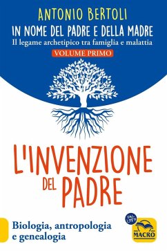 L' invenzione del padre. In nome del padre e della madre. Il legame archetipico tra famiglia e malattia. Biologia, antropologia e genealogia - Bertoli, Antonio