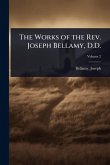 The Works of the Rev. Joseph Bellamy, D.D. The Works of the Rev. Joseph Bellamy, D.D.