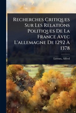 Cover Recherches Critiques Sur Les Relations Politiques De La France Avec L'allemagne De 1292 Ã 1378