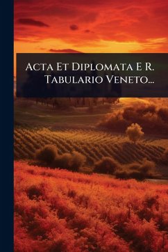 Acta Et Diplomata E R. Tabulario Veneto... - Anonymous Acta Et Diplomata E R. Tabulario Veneto... - Anonymous