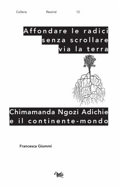 Affondare le radici senza scrollare via la terra. Chimamanda Ngozi Adichie e il continente-mondo - Giommi, Francesca