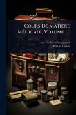 Cours De Matière MÃ(c)dicale, Volume 1...
