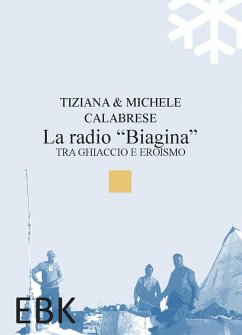La radio 'Biagina'. Tra ghiaccio e eroismo - Calabrese, Tiziana; Calabrese, Michele