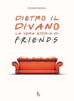 Dietro il divano. La vera storia di Friends - Marziali Riccardo