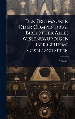 Der Freymaurer, Oder Compendiöse Bibliothek Alles WissenswÃ1/4rdigen Ãœber Geheime Gesellschaften - Anonymous