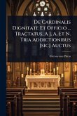De Cardinalis Dignitate Et Officio ... Tractatus, A J. A. Et N. Tria Addictionibus [sic] Auctus