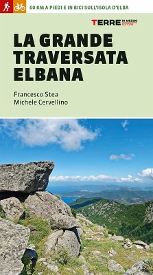 La grande traversata elbana. 65 km a piedi e in bici sull'Isola d'Elba - Stea, Francesco; Cervellino, Michele