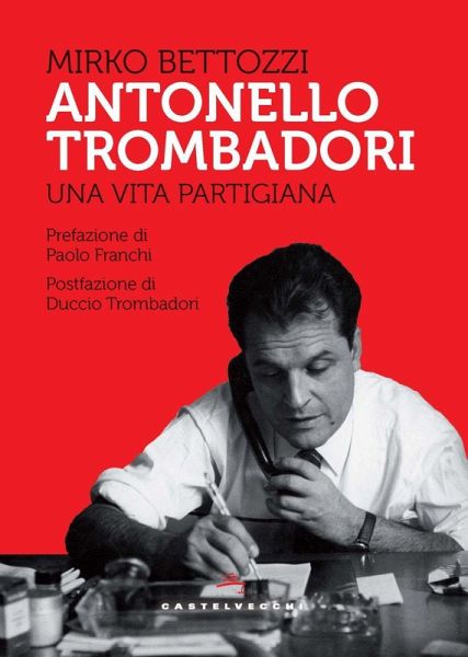 Antonello Trombadori. Una vita partigiana Antonello Trombadori. Una vita partigiana