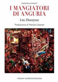 I mangiatori di anguria. Chingua shidai de ermumen - Liu, Zhenyun