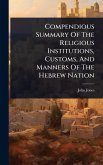 Compendious Summary Of The Religious Institutions, Customs, And Manners Of The Hebrew Nation