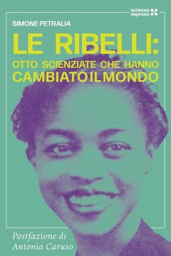 Cover Le ribelli: otto scienziate che hanno cambiato li mondo