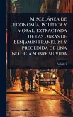 Miscelànea de economÃ-a, polÃ-tica y moral, extractada de las obras de BenjamÃ-n Franklin, y precedida de una noticia sobre su vida