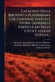 Catalogo Della Biblioteca Platneriana Che Contiene Statuti E Storie Generali E Particolari Delle CittÃ E Luoghi D'italia...