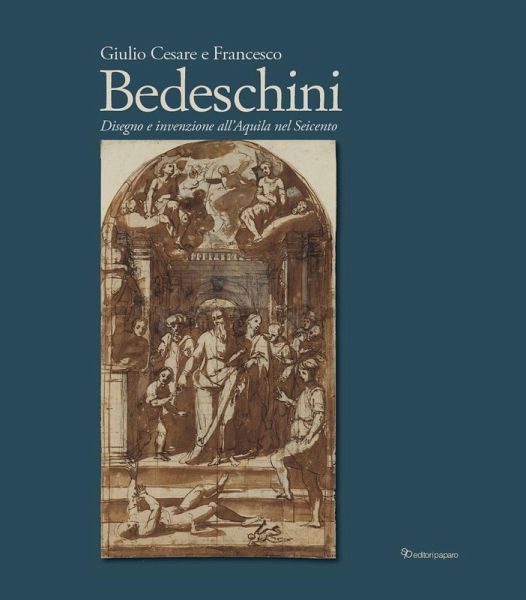 Giulio Cesare e Francesco Bedeschini. Disegno e invenzione all'Aquila nel Seicento. Catalogo della mostra (Museo Nazionale d'Abruzzo 1 dicembre 2023-3marzo 2024) Giulio Cesare e Francesco Bedeschini. Disegno e invenzione all'Aquila nel Seicento. Catalogo della mostra (Museo Nazionale d'Abruzzo 1 dicembre 2023-3marzo 2024)